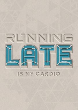 Running Late is My Cardio