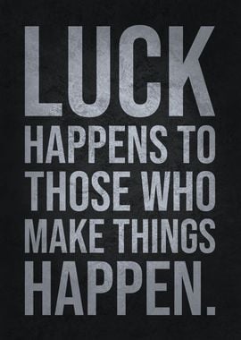 Luck vs Make Things Happen