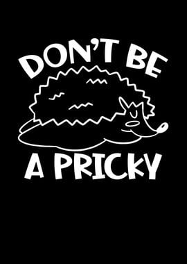 Dont be a pricky hedgehog