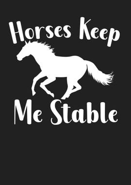 Horses Keep me Stable