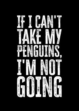 If I Cant Take My Penguin