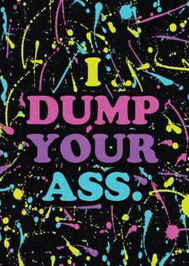 I Dump Your Ass