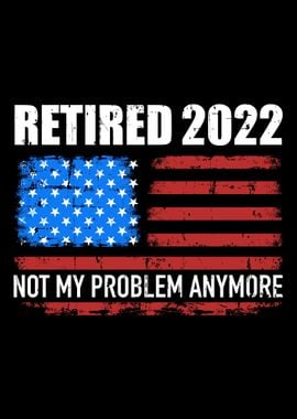 Retired 2022 not my proble