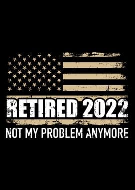 Retired 2022 not my proble