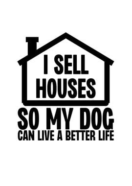 I Sell Houses So My Dog