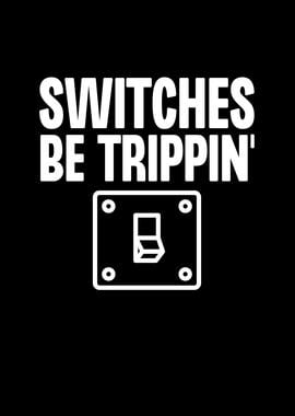 Switches Be Trippin