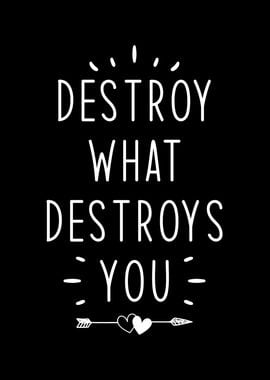 Destroy What Destroys You