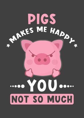 Pigs Makes Me Happy you