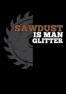 Sawdust Is Man Glitter