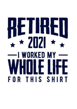 Retired 2021 I Worked My