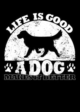 Life Is Good A Dog Make It