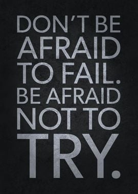 Be Afraid Not To Try