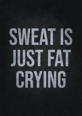 Sweat Is Just Fat Crying