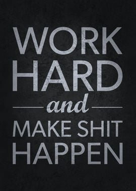 Work Hard Make Shit Happen