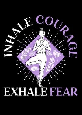 Inhale Courage Exhale Fear