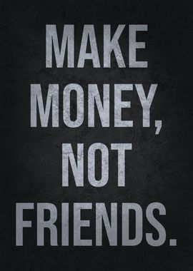 Make Money Not Friends