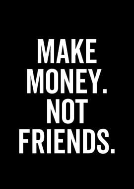 Make Money Not Friends