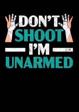 Dont Shoot Im Unarmed