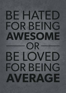 Be Hated For Being Awesome