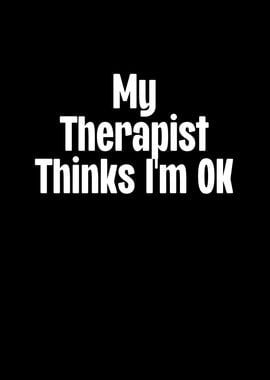 My Therapist Thinks Im Ok