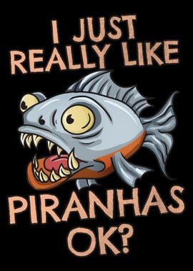 I Just Really Like Piranha