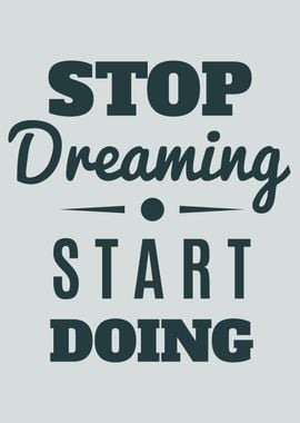 Stop dreaming start doing