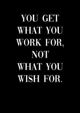 You get what you work for