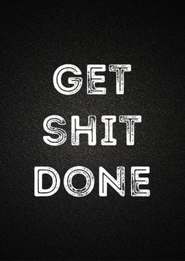 get shit done