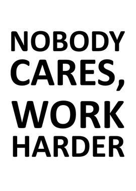 nobody cares work harder