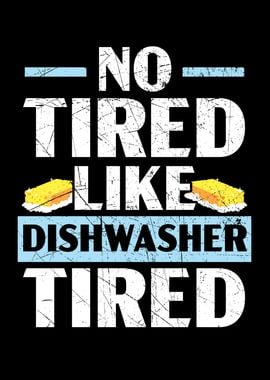 No Tired Like Dishwasher