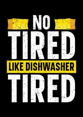 No Tired Like Dishwasher