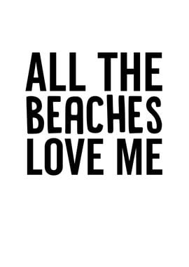 All The Beaches Love Me