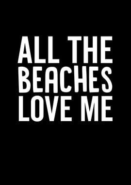 All The Beaches Love Me