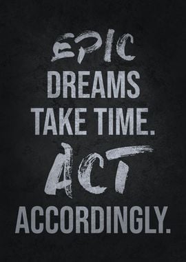 Epic Dreams Take Time