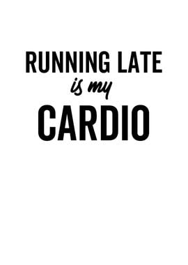 Running Late Is My Cardio