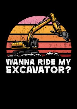 Wanna Ride My Excavator