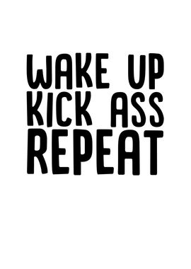 Wake Up Kick Ass Repeat