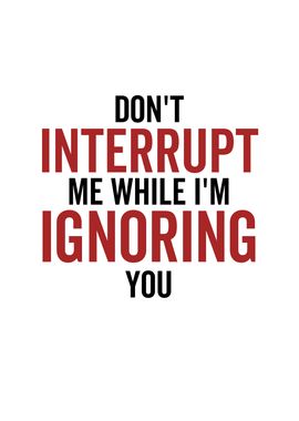 Dont Interrupt Me While