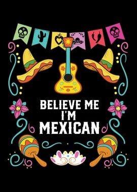 Believe Me Im Mexican