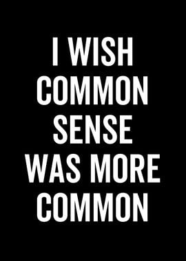 I Wish Common Sense Was