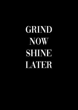 Grind Now Shine Later