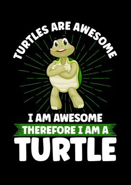 Turtles Are Awesome I Am