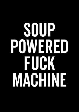 Soup Powered Fuck Machine