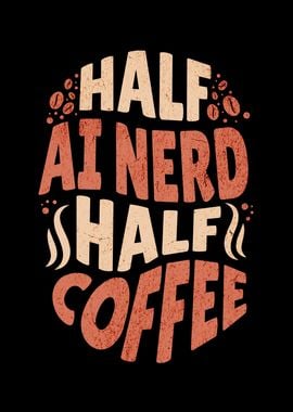 Half Ai Nerd Half Coffee