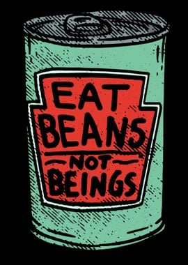 Eat beans not Beings