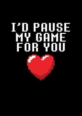 Id Pause My Game For You