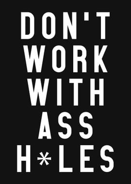 Dont Work With A Holes