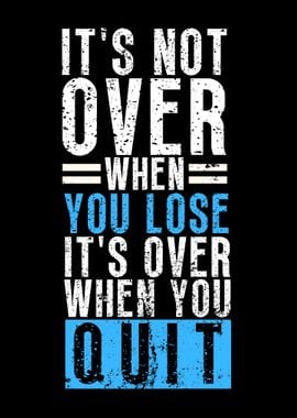 Its Over When You Quit