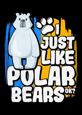 I Just Like Polar Bears Ok