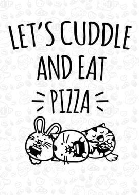 Let's Cuddle and Eat Pizza